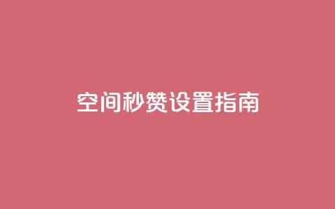 空间秒赞设置指南  第1张 空间秒赞设置指南  第1张