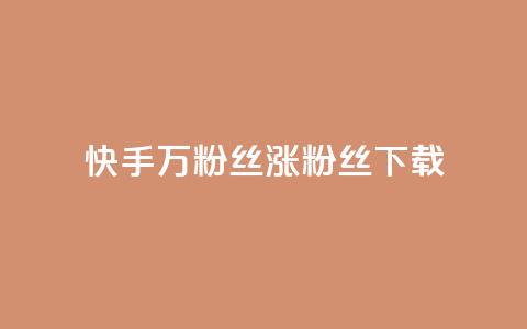 快手1万粉丝涨粉丝下载 - 快手 1 万个粉丝如何快速增长?!  第1张 快手1万粉丝涨粉丝下载 - 快手 1 万个粉丝如何快速增长?!  第1张