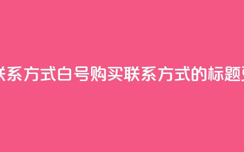 dy白号购买联系方式 - dy白号购买联系方式的标题更新!  第1张 dy白号购买联系方式 - dy白号购买联系方式的标题更新!  第1张