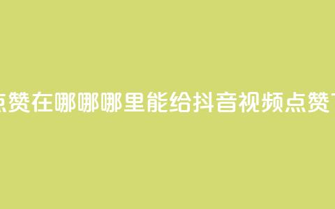 抖音点赞在哪哪 - 哪里能给抖音视频点赞?~  第1张 抖音点赞在哪哪 - 哪里能给抖音视频点赞?~  第1张
