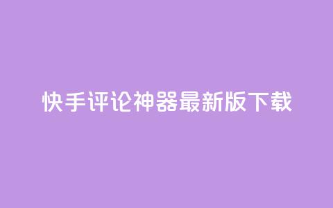 快手评论神器最新版下载 - 快手评论助手新版本下载链接分享~  第1张 快手评论神器最新版下载 - 快手评论助手新版本下载链接分享~  第1张