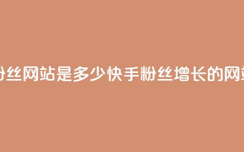 快手涨1000粉丝网站是多少(快手1000粉丝增长的网站)  第1张 快手涨1000粉丝网站是多少(快手1000粉丝增长的网站)  第1张