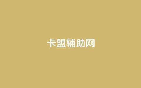 卡盟辅助网 - 卡盟辅助网络平台新体验与服务解析~  第1张 卡盟辅助网 - 卡盟辅助网络平台新体验与服务解析~  第1张