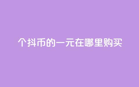10个抖币的一元在哪里购买?  第1张 10个抖币的一元在哪里购买?  第1张