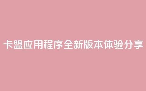 卡盟应用程序：全新版本体验分享  第1张
