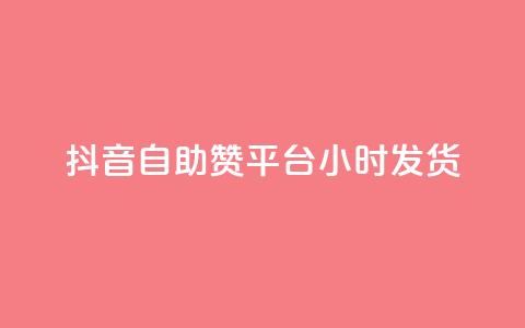 抖音自助赞平台24小时发货  第1张 抖音自助赞平台24小时发货  第1张