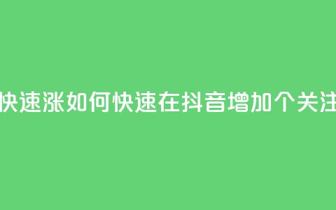 抖音怎么快速涨1000 - 如何快速在抖音增加1000个关注者!  第1张 抖音怎么快速涨1000 - 如何快速在抖音增加1000个关注者!  第1张