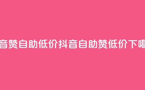 抖音赞自助低价(抖音自助赞低价)  第1张 抖音赞自助低价(抖音自助赞低价)  第1张