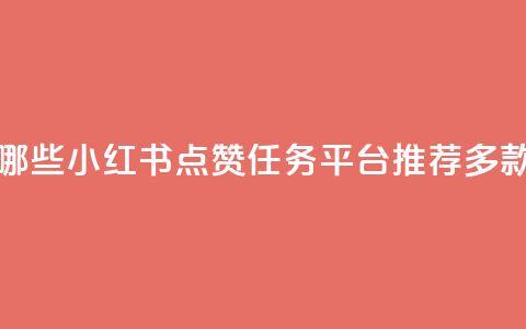 小红书点赞任务平台有哪些 - 小红书点赞任务平台推荐:多款高效工具大比拼!!  第1张 小红书点赞任务平台有哪些 - 小红书点赞任务平台推荐:多款高效工具大比拼!!  第1张