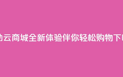 自助云商城APP全新体验伴你轻松购物  第1张 自助云商城APP全新体验伴你轻松购物  第1张