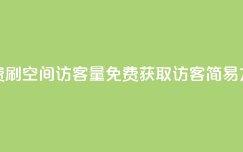 免费刷1000空间访客量(免费获取1000访客:简易方法)  第1张 免费刷1000空间访客量(免费获取1000访客:简易方法)  第1张