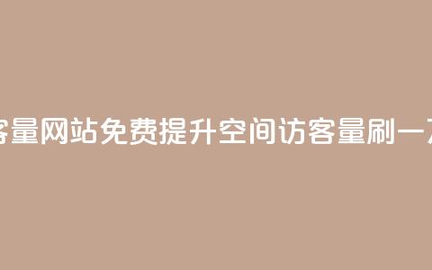 免费刷一万qq空间访客量网站 - 免费提升QQ空间访客量:刷一万访客量神器!  第1张 免费刷一万qq空间访客量网站 - 免费提升QQ空间访客量:刷一万访客量神器!  第1张