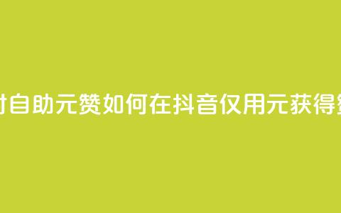 抖音24小时自助30元1000赞(如何在抖音仅用30元获得1000赞?)  第1张 抖音24小时自助30元1000赞(如何在抖音仅用30元获得1000赞?)  第1张