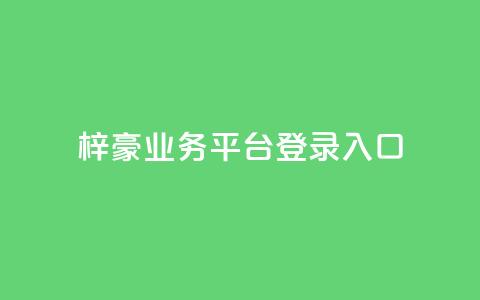 梓豪业务平台登录入口,快手抖音24小时在线刷 - 24自助下单服务平台便宜 抖音24小时免费下单平台  第1张 梓豪业务平台登录入口,快手抖音24小时在线刷 - 24自助下单服务平台便宜 抖音24小时免费下单平台  第1张