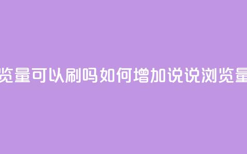 qq说说浏览量可以刷吗 - 如何增加QQ说说浏览量？。  第1张
