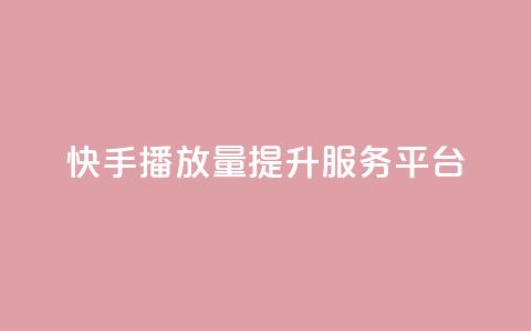 快手播放量提升服务平台 第1张 快手播放量提升服务平台 第1张