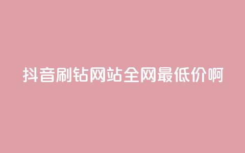 抖音刷钻网站全网最低价啊,涨粉丝最快的方法 - qq空间点赞 购买网站DNS商城 快手一元一万粉丝是真的吗  第1张 抖音刷钻网站全网最低价啊,涨粉丝最快的方法 - qq空间点赞 购买网站DNS商城 快手一元一万粉丝是真的吗  第1张