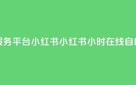 24小时自助服务平台小红书(小红书:24小时在线自助服务平台)  第1张 24小时自助服务平台小红书(小红书:24小时在线自助服务平台)  第1张