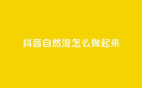 抖音自然流怎么做起来 - 抖音自然流量提升的有效策略与方法~  第1张 抖音自然流怎么做起来 - 抖音自然流量提升的有效策略与方法~  第1张