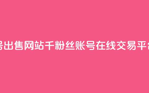 1000粉丝账号出售网站 - 千粉丝账号在线交易平台!  第1张 1000粉丝账号出售网站 - 千粉丝账号在线交易平台!  第1张