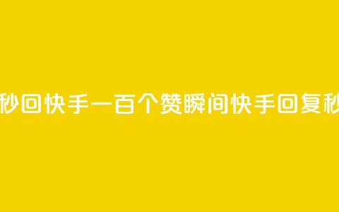 一元一百个赞秒回快手 - 一百个赞瞬间，快手回复秒杀计划！  第1张