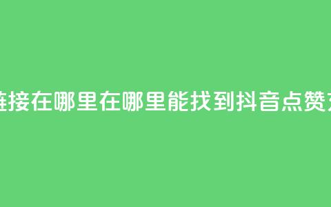 抖音点赞充值链接在哪里 - 在哪里能找到抖音点赞充值链接!  第1张 抖音点赞充值链接在哪里 - 在哪里能找到抖音点赞充值链接!  第1张