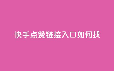 快手点赞链接入口如何找  第1张 快手点赞链接入口如何找  第1张