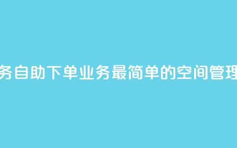 空间自助下单业务 - 自助下单业务:最简单的空间管理解决方案!  第1张 空间自助下单业务 - 自助下单业务:最简单的空间管理解决方案!  第1张
