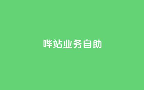 哔站业务自助,卡盟官网入口 - 抖音24小时自助服务平台 空间说说赞领取  第1张
