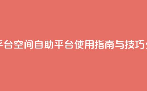 qq空间自助平台 - qq空间自助平台使用指南与技巧分享!  第1张 qq空间自助平台 - qq空间自助平台使用指南与技巧分享!  第1张