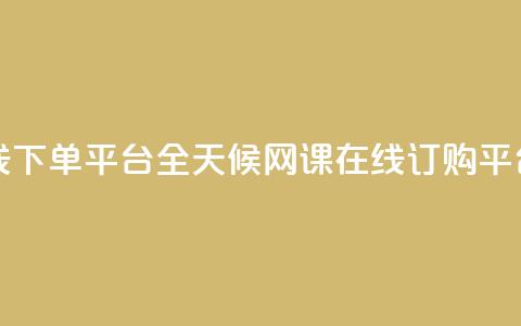24小时网课在线下单平台 - 全天候网课在线订购平台上线!  第1张 24小时网课在线下单平台 - 全天候网课在线订购平台上线!  第1张
