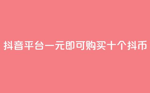抖音iOS平台一元即可购买十个抖币  第1张 抖音iOS平台一元即可购买十个抖币  第1张