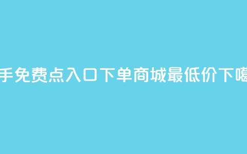 快手免费点入口 - 下单商城最低价  第1张 快手免费点入口 - 下单商城最低价  第1张