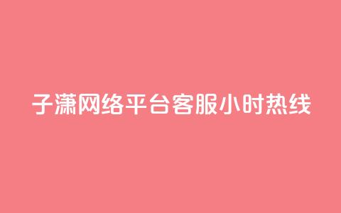 子潇网络平台客服24小时热线,卡盟货源批发网 - qq空间八万个访客算多吗 粉丝完播率  第1张 子潇网络平台客服24小时热线,卡盟货源批发网 - qq空间八万个访客算多吗 粉丝完播率  第1张