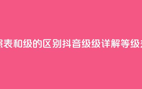 抖音75级对照表和60级的区别(抖音75级 vs 60级:详解等级差异)  第1张 抖音75级对照表和60级的区别(抖音75级 vs 60级:详解等级差异)  第1张