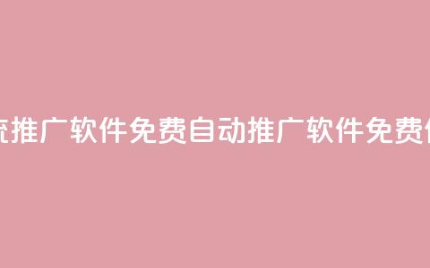全自动引流推广软件免费(自动推广软件免费使用)  第1张 全自动引流推广软件免费(自动推广软件免费使用)  第1张
