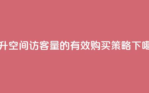 提升QQ空间访客量的有效购买策略  第1张 提升QQ空间访客量的有效购买策略  第1张
