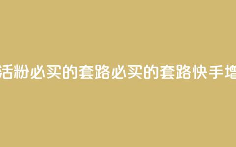 快手1000个活粉必买的套路(必买的套路:快手增粉神器)  第1张 快手1000个活粉必买的套路(必买的套路:快手增粉神器)  第1张