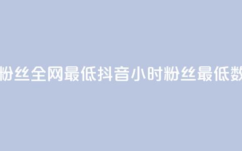 抖音24小时粉丝全网最低(抖音24小时粉丝最低数据)  第1张 抖音24小时粉丝全网最低(抖音24小时粉丝最低数据)  第1张