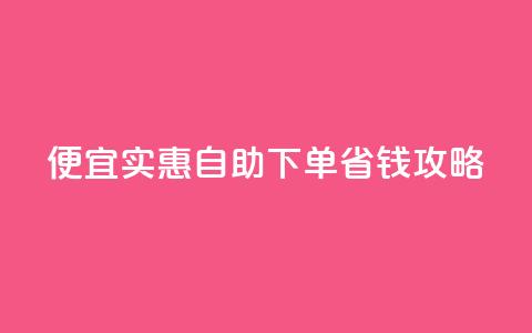 便宜实惠:ks自助下单省钱攻略  第1张 便宜实惠:ks自助下单省钱攻略  第1张
