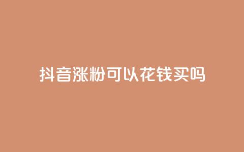 抖音涨粉可以花钱买吗,云商城自助下单最便宜平台 - 抖音如何增加粉丝 抖音粉丝不增加怎么办  第1张 抖音涨粉可以花钱买吗,云商城自助下单最便宜平台 - 抖音如何增加粉丝 抖音粉丝不增加怎么办  第1张