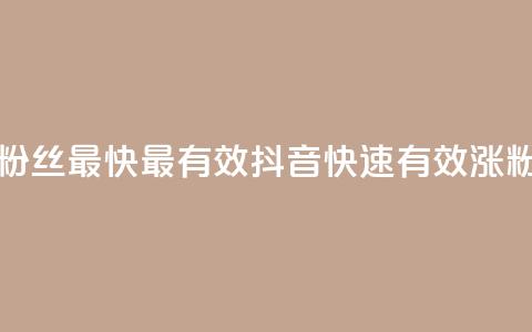 抖音怎样涨粉丝最快最有效(抖音快速有效涨粉攻略)  第1张 抖音怎样涨粉丝最快最有效(抖音快速有效涨粉攻略)  第1张