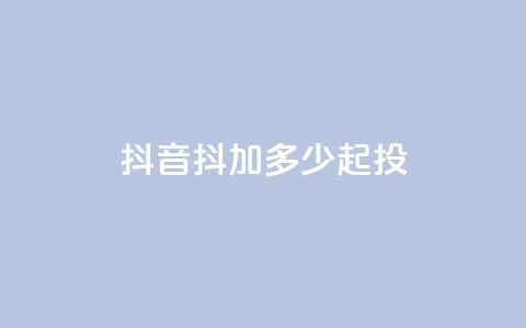 抖音抖加多少起投 - 彩虹系统正版授权  第1张 抖音抖加多少起投 - 彩虹系统正版授权  第1张