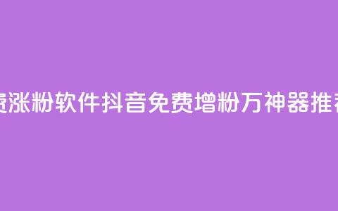 抖音免费涨1w粉软件 - 抖音免费增粉1万神器推荐!  第1张 抖音免费涨1w粉软件 - 抖音免费增粉1万神器推荐!  第1张