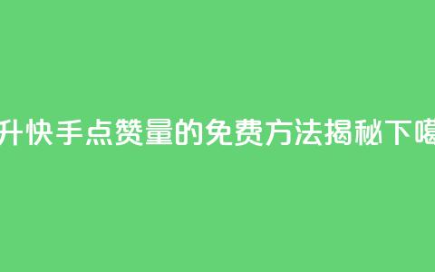 提升快手点赞量的免费方法揭秘  第1张 提升快手点赞量的免费方法揭秘  第1张