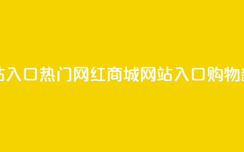 网红商城网站入口 - 热门网红商城网站入口:购物新境界!  第1张 网红商城网站入口 - 热门网红商城网站入口:购物新境界!  第1张