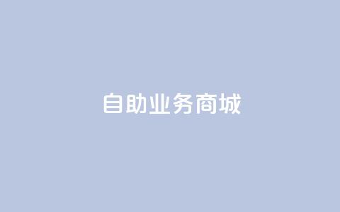 自助业务商城,24自助下单 - dy小时全自助下单网站 抖音粉丝增加  第1张 自助业务商城,24自助下单 - dy小时全自助下单网站 抖音粉丝增加  第1张