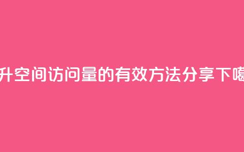 提升QQ空间访问量的有效方法分享  第1张 提升QQ空间访问量的有效方法分享  第1张