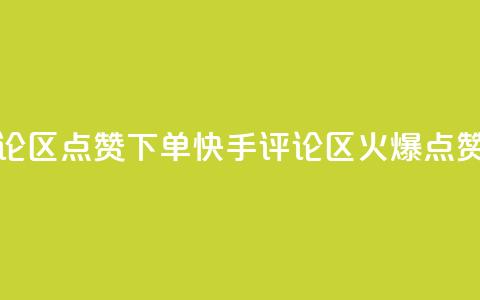 快手评论区点赞下单(快手评论区火爆	，点赞秒下单)  第1张