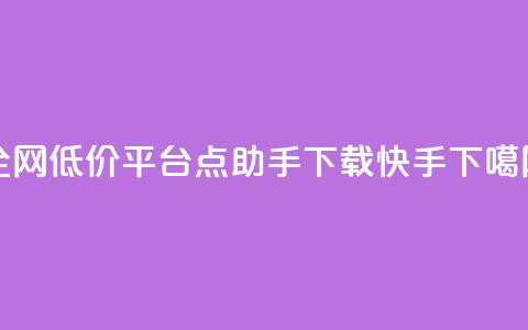 全网低价平台 - 点助手app下载快手  第1张 全网低价平台 - 点助手app下载快手  第1张